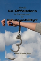 Should Ex-Offenders be Discriminated for Employability? B09ZNT6KGV Book Cover