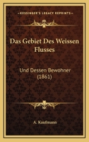 Das Gebiet Des Weissen Flusses: Und Dessen Bewohner (1861) 1160362084 Book Cover