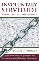 Involuntary Servitude: Slavery Is Alive and Well in America 1452568421 Book Cover