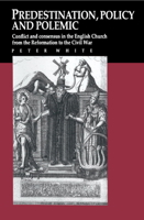 Predestination, Policy and Polemic: Conflict and Consensus in the English Church from the Reformation to the Civil War 0521892503 Book Cover