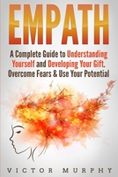 Empath: A Complete Guide to Understanding Yourself and Developing Your Gift. Overcome Fears & Use Your Potential 108652747X Book Cover