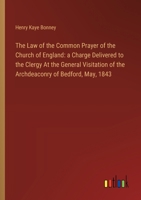 The Law of the Common Prayer of the Church of England: a Charge Delivered to the Clergy At the General Visitation of the Archdeaconry of Bedford, May, 3385115949 Book Cover