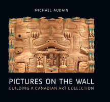 Pictures on the Wall: Building a Canadian Art Collection 1771623748 Book Cover