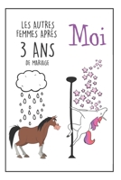 Carnet De Notes - Les Autres Femmes Après 3 Ans,  Moi: Idée Cadeau 3 Ans De Mariage, Pour Femme - Noces De Froment (French Edition) 1686266677 Book Cover