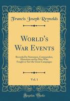 World's War Events: Recorded by Statesmen, Commanders, Historians and by Men Who Fought Or Saw the Great Campaigns, Volume 1 1340993384 Book Cover