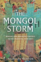 The Mongol Storm: Making and Breaking Empires in the Medieval Near East 1399803565 Book Cover