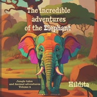 The incredible adventures of the Elephant: Lessons in Diversity and Values for Children. (Jungle tales and animal adventures. Volume 4) B0CP9CFN9V Book Cover
