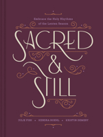 Sacred and Still: Embrace the Holy Rhythms of the Lenten Season 1496487524 Book Cover