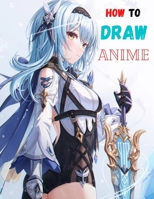 How To Draw Anime: The Complete Guide to Drawing Action Manga: A Step-by-Step Manga for the Beginner Everything you Need to Start Drawing Right Away. B094L22TFN Book Cover