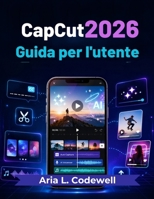 CapCut 2026 Guida per l'utente: Semplici lezioni di creazione video con intelligenza artificiale, reel, cortometraggi, sottotitoli automatici, ... crescita sui social media. (Italian Edition) B0H7CWNXDC Book Cover