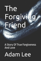 The Forgiving Friend: A Story Of True Forgiveness And Love B0GQNK8SX1 Book Cover