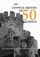 Conwy & Around in 50 Buildings 1445661012 Book Cover