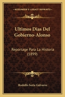 Ultimos Dias Del Gobierno-Alonso: Reportage Para La Historia (1899) 1160772193 Book Cover