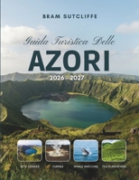 GUIDA TURISTICA DELLE AZORI 2026 - 2027: Tutto quello che ti serve per esplorare l' e le isole atlantiche più spettacolari del Portogallo, le sue ... itinerari di 14 giorni (Italian Edition) B0HGBKDWD8 Book Cover