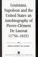 Louisiana, Napoleon and the United States: An Autobiography of Pierre-Clement De Laussat, 1756-1835 0819174483 Book Cover