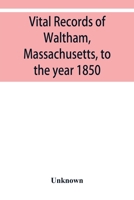 Vital Records of Waltham, Massachusetts, to the Year 1850 1117101231 Book Cover