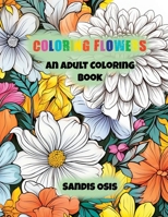 Coloring Flowers: An Adult Coloring Book B0C9SFNV94 Book Cover