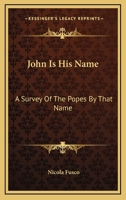 John Is His Name: A Survey Of The Popes By That Name 0548389322 Book Cover