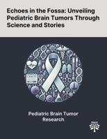 Echoes in the Fossa: Unveiling Pediatric Brain Tumors Through Science and Stories 1022905600 Book Cover