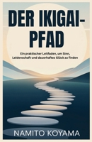 DER IKIGAI-PFAD: Ein praktischer Leitfaden, um Sinn, Leidenschaft und dauerhaftes Glück zu finden (German Edition) B0FBGYZ3Q6 Book Cover