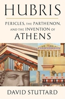 Hubris: Pericles, the Parthenon, and the Invention of Athens 0674258479 Book Cover