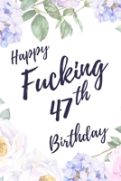 Happy Fucking 47th Birthday: 6x9 Lined Notebook/Journal Birthday Gift Idea. Funny Card Alternative 1709892706 Book Cover