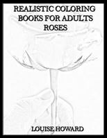 Realistic Coloring Books for Adults Rose 1985340534 Book Cover