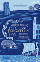 Scotland's Forgotten Past: A History of the Mislaid, Misplaced and Misunderstood 0500297800 Book Cover