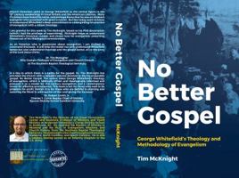 No Better Gospel: George Whitefield's Theology and Methodology of Evangelism 0998545104 Book Cover