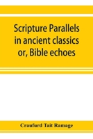 Scripture parallels in ancient classics; or, Bible echoes 9353923662 Book Cover