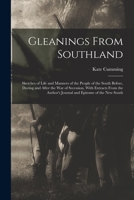 Gleanings From Southland: Sketches of Life and Manners of the People of the South Before, During and After the War of Secession, With Extracts From the Author's Journal and Epitome of the New South 1017356580 Book Cover