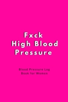 Fxck High Blood Pressure - Blood Pressure Log Book for Women: For Tracking Medical Health - Made in the USA - Log Sheets 1696470447 Book Cover