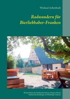 Radwandern für Bierliebhaber-Franken: Mit dem Rad in der Fränkischen Schweiz, Steigerwald und Maintal, den Hassbergen, im Nürnberger Land, im ... Weißenburg und Dinkelsbühl 375043543X Book Cover