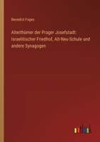Alterthümer der Prager Josefstadt: Israelitischer Friedhof, Alt-Neu-Schule und andere Synagogen 3368506447 Book Cover