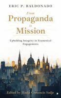 From Propaganda to Mission: Upholding Integrity in Ecumenical Engagements B0GQNYK65L Book Cover