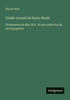 Guide-recueil de Paris-Brulé: Événements de Mai 1871. Et une collection de photographies (French Edition) 3388131619 Book Cover