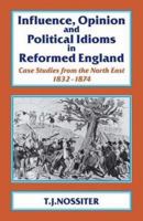 Influence, opinion and political idioms in reformed England: Case studies from the North-east 1832-74 1911204734 Book Cover