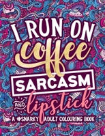 A Snarky Adult Colouring Book I Run on Coffee, Sarcasm & Lipstick B08HGPZ1VS Book Cover