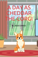 A Day as Cheddar the Corgi: A day in the life of a Corgi named Cheddar. Follow him around as he shows you his love for cheese. B091DWS41D Book Cover