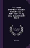 The Law of Inheritance as in the Viramitrodaya of Mitra Misra. Tr. by Golapchandra Sarkar, Sastri 1172598479 Book Cover