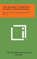 The Jicaque, Torrupan, Indians of Honduras: Indian Notes and Monographs, No. 53 1258641143 Book Cover