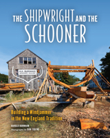 The Shipwright and the Schooner: Building a Windjammer in the New England Tradition 1608934624 Book Cover