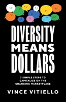 Diversity Means Dollars: 7 Simple Steps to Capitalize on the Changing Marketplace 1544539231 Book Cover