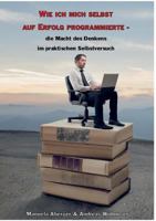 Wie ich mich selbst auf Erfolg programmierte - die Macht des Denkens im praktischen Selbstversuch 383914793X Book Cover