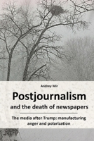 Postjournalism and the death of newspapers. The media after Trump: manufacturing anger and polarization B08KTV9ZT2 Book Cover
