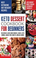 Keto Dessert Cookbook For Beginners: Delicoius and Low-Carb Cookies, Cakes, Keto Bombs, Sugar-Free Sweets, Bread and More Ketogenic Diet Recipes Lose Weight, Boost Energy and Reinvent Yourself! B08HH1JY2L Book Cover