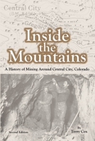 Inside the Mountains: A History of Mining Around Central City, Colorado 0974648531 Book Cover