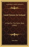 Land Tenure In Ireland: A Plea For The Celtic Race 1021600458 Book Cover