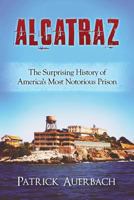 Alcatraz: The Surprising History of America's Most Notorious Prison 1535096853 Book Cover