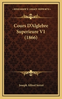 Cours D'Alglebre Superieure V1 (1866) 1168159679 Book Cover